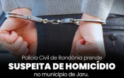 POLÍCIA CIVIL PRENDE SUSPEITA DE HOMICÍDIO EM JARU