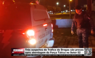 Três suspeitos de Tráfico de Drogas são presos após abordagem da Força Tática no Setor 02 – Vídeo