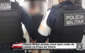 Policia Militar prende casal após roubo de celular na praça da vitória – Vídeo