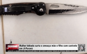 Mulher b&ecirc;bada surta e amea&ccedil;a m&atilde;e e filho com canivete em Ji Paran&aacute; &ndash; V&iacute;deo