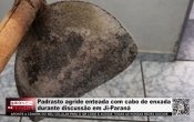 Padrasto agride enteada com cabo de enxada durante discuss&atilde;o em Ji&ndash;Paran&aacute; &ndash; V&iacute;deo