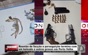 Reuni&atilde;o de fac&ccedil;&atilde;o e persegui&ccedil;&atilde;o termina com um baleado e outros presos em Porto Velho &ndash; V&iacute;deo