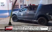 "Pecinha do CV" morre em confronto com a polic&iacute;a ap&oacute;s sequ&ecirc;ncia de roubos em Porto Velho &ndash; V&iacute;deo