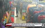 Acusado de furto &eacute; detido por seguran&ccedil;a na loja Shopping China de Porto Velho &ndash; V&iacute;deo