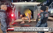 Pol&iacute;cia Militar fecha boca de fumo e prende casal de traficantes na zona leste de Porto Velho &ndash; V&iacute;deo