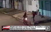 Dupla em moto rouba iPhone de mulher no bairro Floresta em Porto Velho &ndash; V&iacute;deo