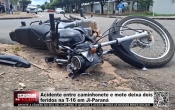 Acidente entre caminhonete e moto deixa dois feridos na T&ndash;16 em Ji&ndash;Paran&aacute; &ndash; V&iacute;deo