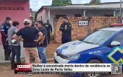 Mulher &eacute; encontrada morta dentro de resid&ecirc;ncia na Zona Leste de Porto Velho &ndash; V&iacute;deo