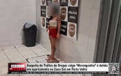 Suspeita de Tr&aacute;fico de Drogas vulgo “Moranguinha” &eacute; detida em apartamento na Zona Sul em Porto Velho &ndash; V&iacute;deo