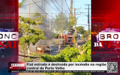 Fiat estrada &eacute; destru&iacute;da por inc&ecirc;ndio na regi&atilde;o central de Porto Velho &ndash; V&iacute;deo