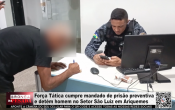 For&ccedil;a T&aacute;tica cumpre mandado de pris&atilde;o preventiva e det&eacute;m homem no Setor S&atilde;o Luiz em Ariquemes &ndash; LIVE: ESTAMOS NO AR! PROGRAMA BRONCA DA PESADA