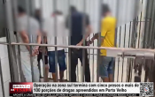 Opera&ccedil;&atilde;o na zona sul termina com cinco presos e mais de 100 por&ccedil;&otilde;es de drogas e dois tabletes de maconhas apreendidos em Porto Velho &ndash; V&iacute;deo