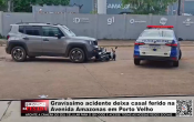 Grav&iacute;ssimo acidente deixa casal ferido na Avenida Amazonas em Porto Velho &ndash; V&iacute;deo