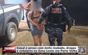 Casal &eacute; preso com moto roubada, drogas e celulares na Zona Leste em Porto Velho &ndash; V&iacute;deo