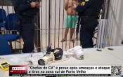 "Chef&atilde;o do CV" &eacute; preso ap&oacute;s amea&ccedil;as e ataque a tiros na zona sul de Porto Velho &ndash; V&iacute;deo
