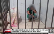 M&atilde;e e esposa s&atilde;o presas ao tentar entrar com drogas escondidas no pres&iacute;dio 603 em Porto Velho &ndash; V&iacute;deo