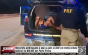 Motorista embriagado &eacute; preso ap&oacute;s colidir motociclista policial na BR 364 em Porto Velho &ndash; V&iacute;deo