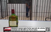 Homem &eacute; preso ap&oacute;s furtar garrafa de whisky avaliada em R$ 260 em Porto Velho &ndash; V&iacute;deo