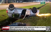 Grave capotamento deixa motorista ferido no bairro Eldorado na zona sul de Porto Velho &ndash; V&iacute;deo