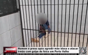 Homem &eacute; preso ap&oacute;s agredir m&atilde;e idosa e atacar irm&atilde;o com golpe de foice em Porto Velho &ndash; V&iacute;deo