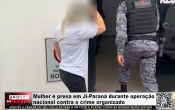 Mulher &eacute; presa em Ji&ndash;Paran&aacute; durante opera&ccedil;&atilde;o nacional contra o crime organizado &ndash; V&iacute;deo
