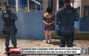 Acusada de matar e esquartejar mulher no AC &eacute; condenada a mais de 23 anos ap&oacute;s pris&atilde;o em Porto Velho &ndash; V&iacute;deo