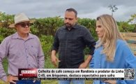 Colheita do caf&eacute; come&ccedil;a em Rond&ocirc;nia e produtor da Linha C 45, em Ariquemes &ndash; V&Iacute;DEO  