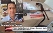 Entrevista Dr. Jo&aacute;s &ndash; Pol&iacute;cia Civil de Rond&ocirc;nia deflagra Opera&ccedil;&atilde;o &Aacute;guia em Cujubim e Alto Para&iacute;so &ndash; V&iacute;deo
