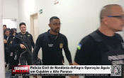 Pol&iacute;cia Civil de Rond&ocirc;nia deflagra Opera&ccedil;&atilde;o &Aacute;guia em Cujubim e Alto Para&iacute;so &ndash; V&iacute;deo
