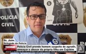 Pol&iacute;cia Civil prende homem suspeito de agredir, amea&ccedil;ar e abusar da pr&oacute;pria filha em Cujubim &ndash; V&iacute;deo