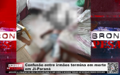 Confus&atilde;o entre irm&atilde;os termina em morte em Ji&ndash;Paran&aacute; &ndash; V&iacute;deo