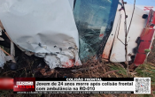COLIS&Atilde;O FRONTAL &ndash; Jovem de 24 anos morre ap&oacute;s colis&atilde;o frontal com ambul&acirc;ncia na RO&ndash;010 &ndash; V&iacute;deo