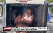 PATAMO prende duas foragidas da justi&ccedil;a na estrada Velha em Ji&ndash;Paran&aacute; &ndash; V&iacute;deo