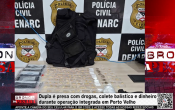 Dupla &eacute; presa com drogas, colete bal&iacute;stico e dinheiro durante opera&ccedil;&atilde;o integrada em Porto Velho &ndash; V&iacute;deo