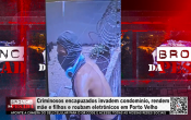 Criminosos encapuzados invadem condom&iacute;nio, rendem m&atilde;e e filhos e roubam eletr&ocirc;nicos em Porto Velho &ndash; V&iacute;deo