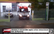 Jovem &eacute; socorrido ap&oacute;s crise emocional em Ji&ndash;Paran&aacute; &ndash; V&iacute;deo