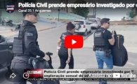 Pol&iacute;cia Civil prende empres&aacute;rio investigado por explora&ccedil;&atilde;o sexual de adolescentes em Cacoal &ndash; V&Iacute;DEO