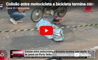 Colis&atilde;o entre motocicleta e bicicleta termina com morte de jovem em Porto Velho &ndash; V&Iacute;DEO