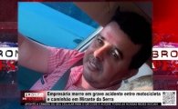 Empres&aacute;rio morre em grave acidente entre motocicleta e caminh&atilde;o em Mirante da Serra &ndash; V&Iacute;DEO