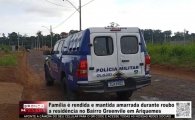 Fam&iacute;lia &eacute; rendida e mantida amarrada durante roubo a resid&ecirc;ncia no Bairro Greenvile em Ariquemes &ndash; V&Iacute;DEO