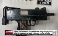 Pol&iacute;cia Civil apreende metralhadora e muni&ccedil;&otilde;es durante a&ccedil;&atilde;o contra ponto de apoio criminoso em PVH &ndash; V&Iacute;DEO