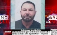 Motorista morre em grave acidente entre caminhonete e carreta na BR&ndash;364 &ndash; V&Iacute;DEO