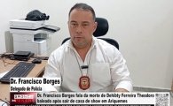 Delegado de Pol&iacute;cia Dr. Francisco Borges fala da morte de Dehibty Ferreira baleado ap&oacute;s sair de casa de show &ndash; V&Iacute;DEO