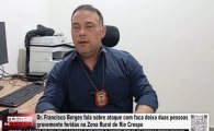 Dr. Francisco Borges fala sobre ataque com faca que deixou duas pessoas gravemente feridas na Zona Rural de Rio Crespo &ndash; V&Iacute;DEO