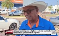 J&aacute; inaugurou em Ariquemes a Big Store a maior loja de utilidades do Mato Grosso agora em Ariquemes &ndash; V&Iacute;DEO