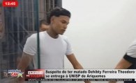 Suspeito de ter matado Dehibty Ferreira Theodoro se entrega &aacute; UNISP de Ariquemes &ndash; V&Iacute;DEO