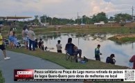 Pesca solid&aacute;ria na Pra&ccedil;a do Lago marca retirada de peixes da lagoa Quero&ndash;Quero para obras de melhorias no local &ndash; V&Iacute;DEO