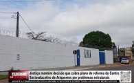 Justi&ccedil;a mant&eacute;m decis&atilde;o que cobra plano de reforma do Centro Socioeducativo de Ariquemes &ndash; V&Iacute;DEO