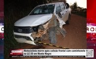 Motociclista morre ap&oacute;s colis&atilde;o frontal com caminhonete na LC&ndash;30 em Monte Negro &ndash; V&Iacute;DEO