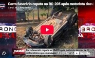 Carro funer&aacute;rio capota na RO&ndash;205 ap&oacute;s condutor desviar de motociclistas que empinavam motos  &ndash; LIVE: ESTAMOS NO AR! PROGRAMA BRONCA DA PESADA
